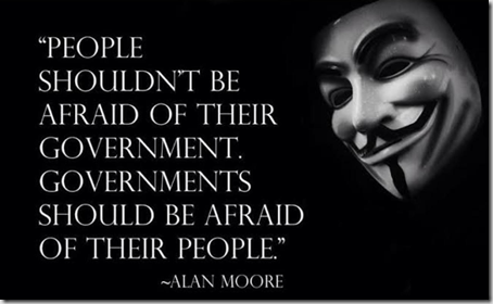 People shouldn't be afraid of their government. Governments should be afraid of their people.