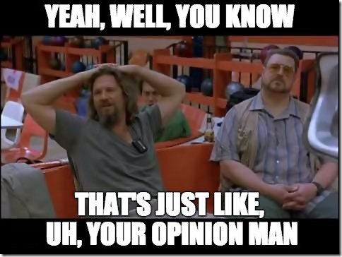 yeah-well-thats-just-like-your-opinion-man